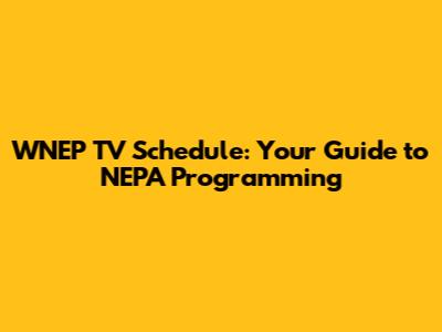 WNEP TV Schedule: Your Guide to NEPA Programming