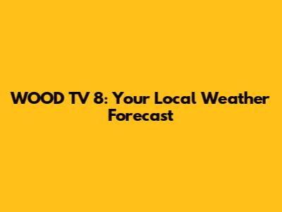 WOOD TV 8: Your Local Weather Forecast