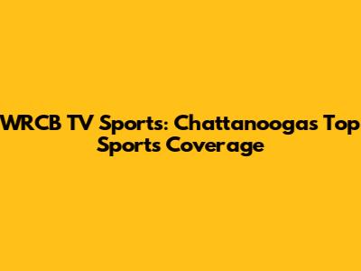 WRCB TV Sports: Chattanooga's Top Sports Coverage