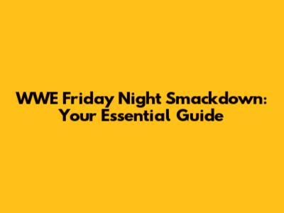 WWE Friday Night Smackdown: Your Essential Guide