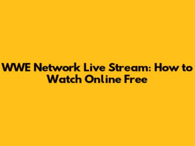 WWE Network Live Stream: How to Watch Online Free