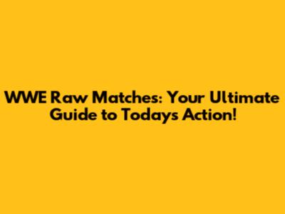 WWE Raw Matches: Your Ultimate Guide to Today's Action!