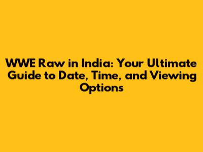 WWE Raw in India: Your Ultimate Guide to Date, Time, and Viewing Options