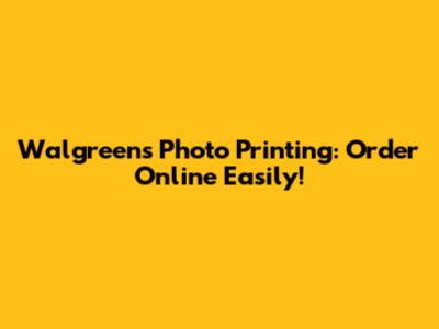 Walgreens Photo Printing: Order Online Easily!