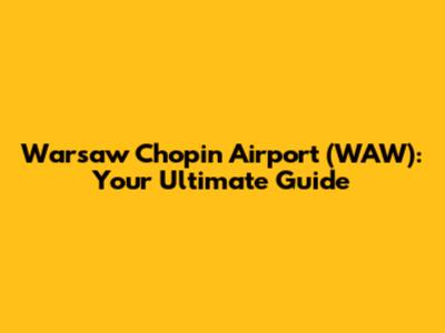 Warsaw Chopin Airport (WAW): Your Ultimate Guide