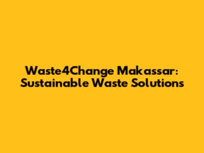 Waste4Change Makassar: Sustainable Waste Solutions