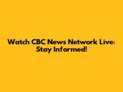 Watch CBC News Network Live: Stay Informed!