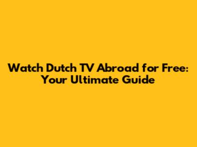 Watch Dutch TV Abroad for Free: Your Ultimate Guide
