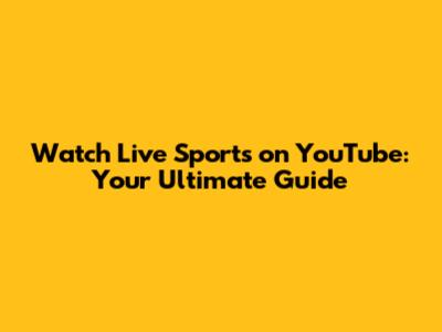 Watch Live Sports on YouTube: Your Ultimate Guide