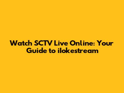 Watch SCTV Live Online: Your Guide to iIokestream