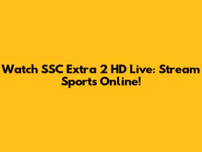 Watch SSC Extra 2 HD Live: Stream Sports Online!