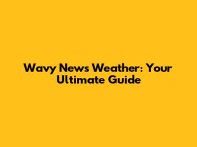 Wavy News Weather: Your Ultimate Guide
