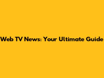 Web TV News: Your Ultimate Guide