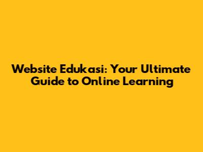 Website Edukasi: Your Ultimate Guide to Online Learning