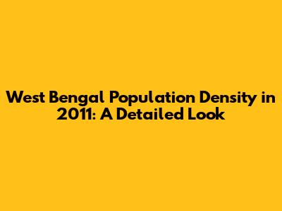 West Bengal Population Density in 2011: A Detailed Look