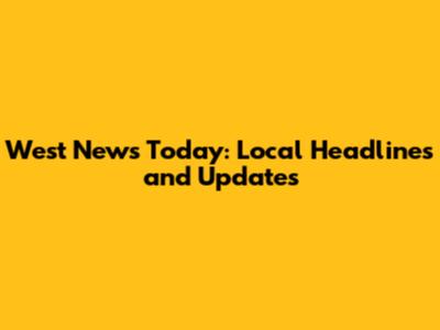 West News Today: Local Headlines and Updates