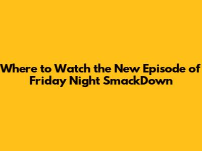 Where to Watch the New Episode of Friday Night SmackDown