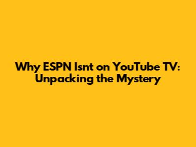 Why ESPN Isn't on YouTube TV: Unpacking the Mystery