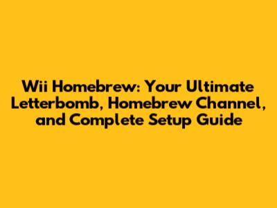 Wii Homebrew: Your Ultimate Letterbomb, Homebrew Channel, and Complete Setup Guide