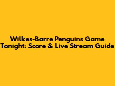 Wilkes-Barre Penguins Game Tonight: Score & Live Stream Guide