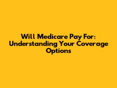 Will Medicare Pay For: Understanding Your Coverage Options