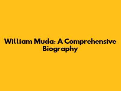 William Muda: A Comprehensive Biography