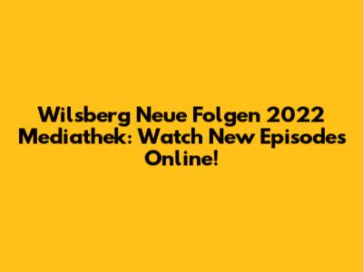 Wilsberg Neue Folgen 2022 Mediathek: Watch New Episodes Online!