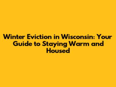 Winter Eviction in Wisconsin: Your Guide to Staying Warm and Housed
