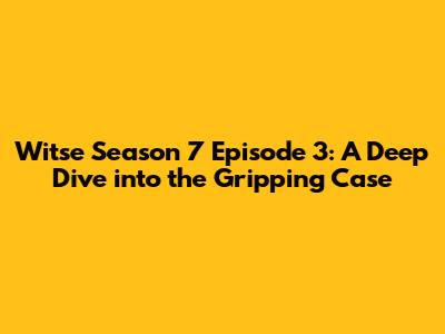 Witse Season 7 Episode 3: A Deep Dive into the Gripping Case