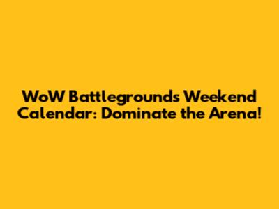 WoW Battlegrounds Weekend Calendar: Dominate the Arena!