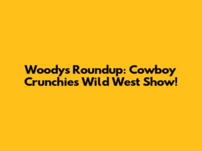 Woody's Roundup: Cowboy Crunchies' Wild West Show!