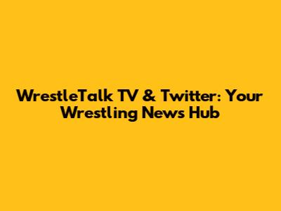 WrestleTalk TV & Twitter: Your Wrestling News Hub
