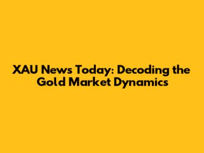 XAU News Today: Decoding the Gold Market Dynamics