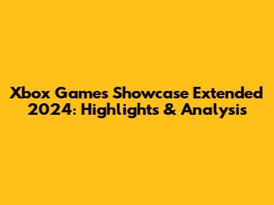 Xbox Games Showcase Extended 2024: Highlights & Analysis
