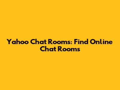 Yahoo Chat Rooms: Find Online Chat Rooms