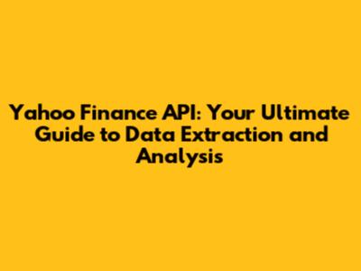 Yahoo Finance API: Your Ultimate Guide to Data Extraction and Analysis
