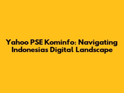 Yahoo PSE Kominfo: Navigating Indonesia's Digital Landscape