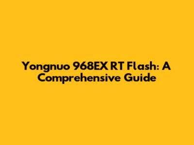 Yongnuo 968EX RT Flash: A Comprehensive Guide