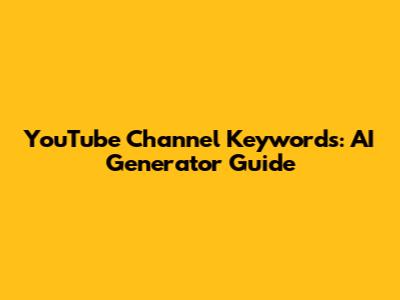 YouTube Channel Keywords: AI Generator Guide
