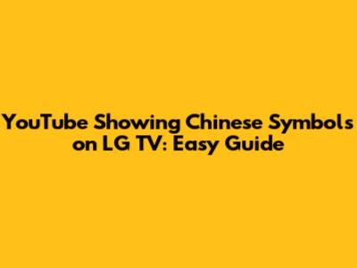 YouTube Showing Chinese Symbols on LG TV: Easy Guide