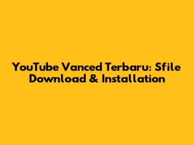 YouTube Vanced Terbaru: Sfile Download & Installation