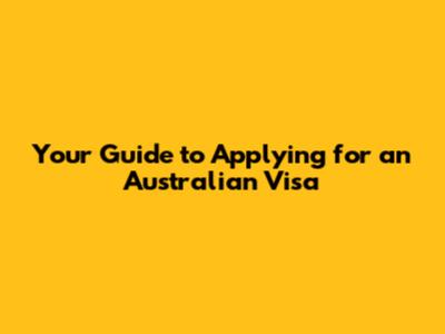 Your Guide to Applying for an Australian Visa