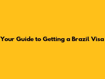 Your Guide to Getting a Brazil Visa