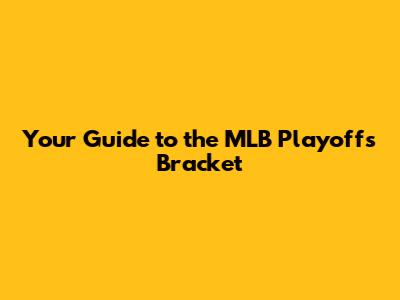 Your Guide to the MLB Playoffs Bracket