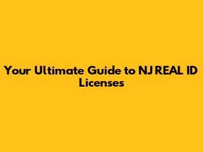Your Ultimate Guide to NJ REAL ID Licenses