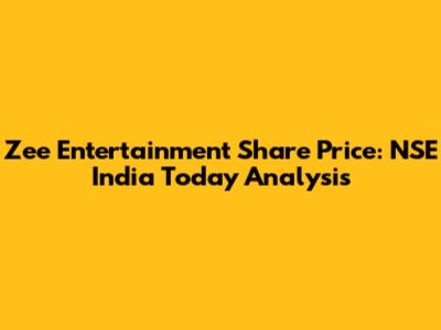 Zee Entertainment Share Price: NSE India Today Analysis