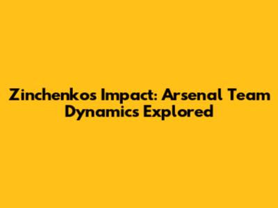 Zinchenko's Impact: Arsenal Team Dynamics Explored