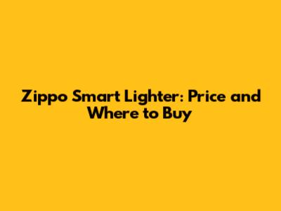 Zippo Smart Lighter: Price and Where to Buy