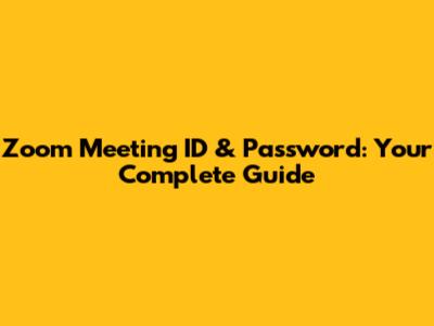 Zoom Meeting ID & Password: Your Complete Guide