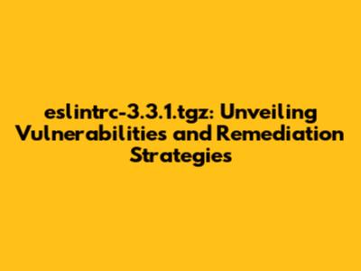 eslintrc-3.3.1.tgz: Unveiling Vulnerabilities and Remediation Strategies
